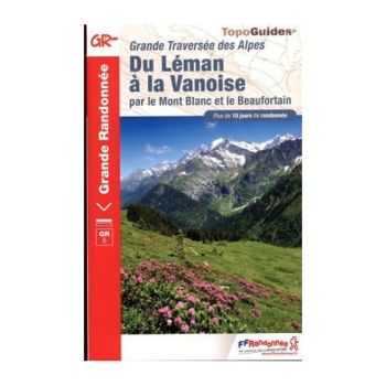 Topoguides La traversée des Alpes du Léman à la Vanoise par le Mont Blanc et le Beaufortain